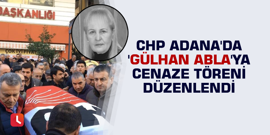 CHP Adana'dan 'Gülhan Abla'ya cenaze töreni