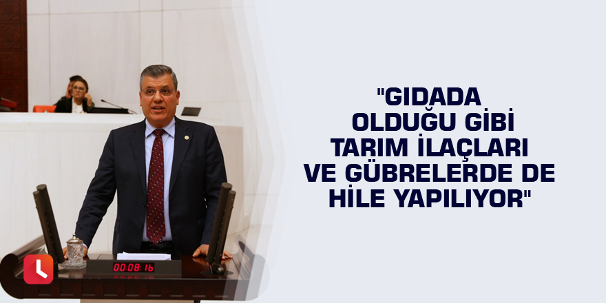 "Gıdada olduğu gibi tarım ilaçları ve gübrelerde de hile yapılıyor"