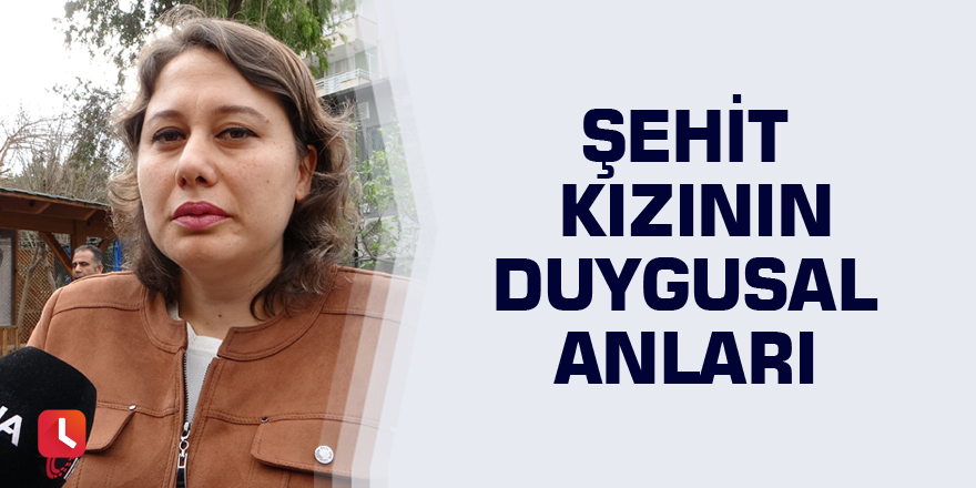 Şehit kızının duygusal anları