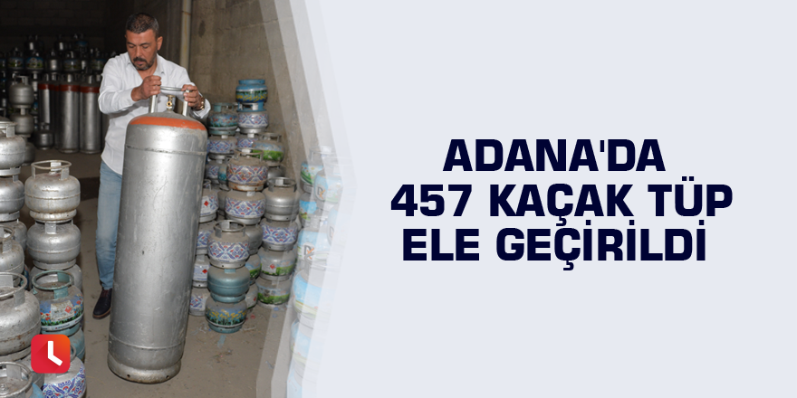 Adana'da 457 kaçak tüp ele geçirildi