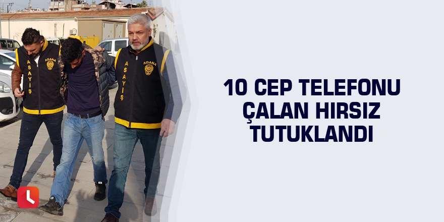 10 cep telefonu çalan hırsız tutuklandı