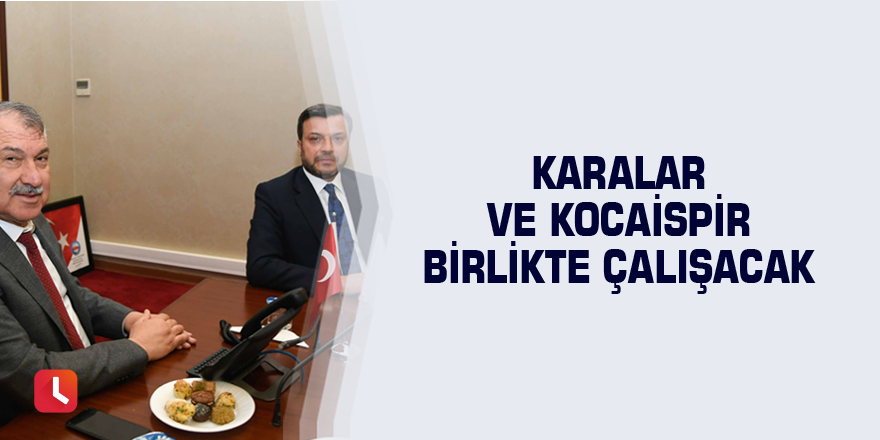 Karalar ve Kocaispir birlikte çalışacak