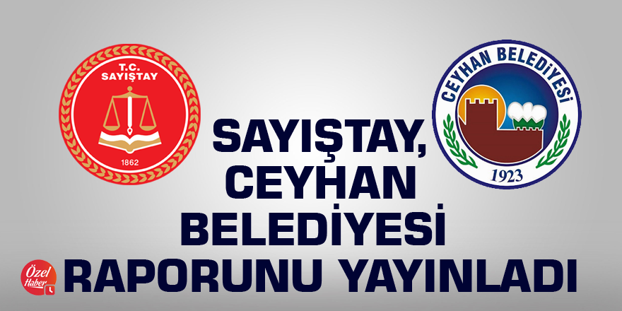 Sayıştay'a göre Ceyhan Belediyesi'nin tüm ayrıntıları