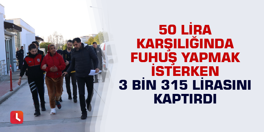 50 lira karşılığında fuhuş yapmak isterken 3 bin 315 lirasını kaptırdı