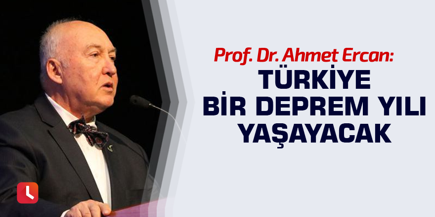 Prof. Dr. Ahmet Ercan: Türkiye bir deprem yılı yaşayacak