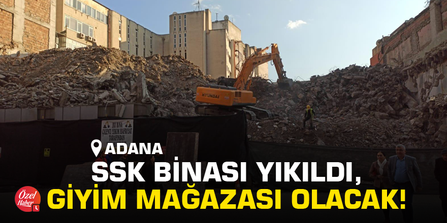 Adana SSK binası yıkıldı, giyim mağazası olacak!