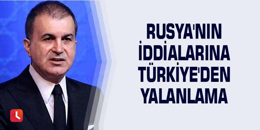 Rusya'nın iddialarına Türkiye'den yalanlama