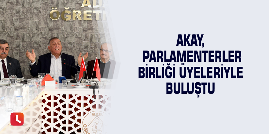 Akay, Parlamenterler Birliği üyeleriyle buluştu