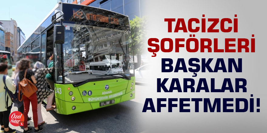 Tacizci şoförleri Başkan Karalar affetmedi!