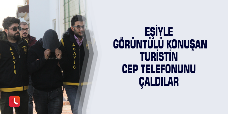 Eşiyle görüntülü konuşan turistin cep telefonunu çaldılar