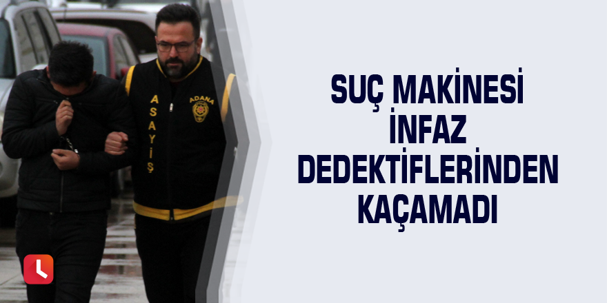 Suç makinesi infaz dedektiflerinden kaçamadı