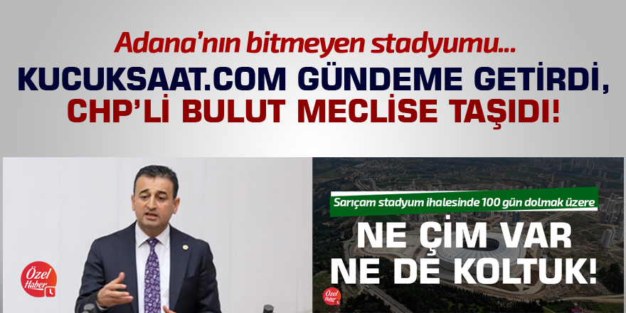 Kucuksaat.com gündeme getirdi, CHP'li Bulut meclise taşıdı!