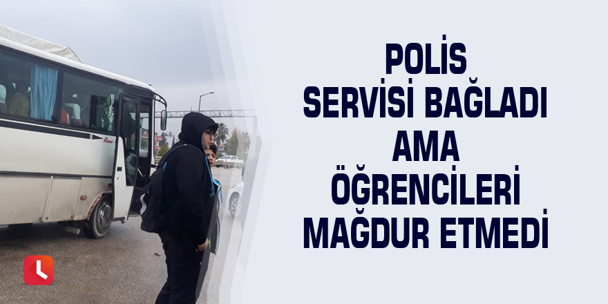 Polis servisi bağladı ama öğrencileri mağdur etmdi