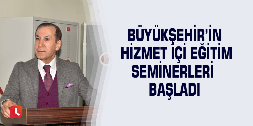 Büyükşehir’in hizmet içi eğitim seminerleri başladı