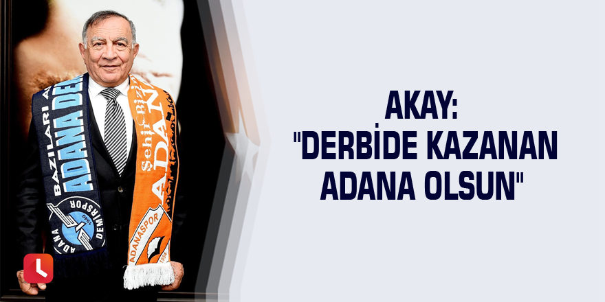 Akay: "Derbide kazanan Adana olsun"