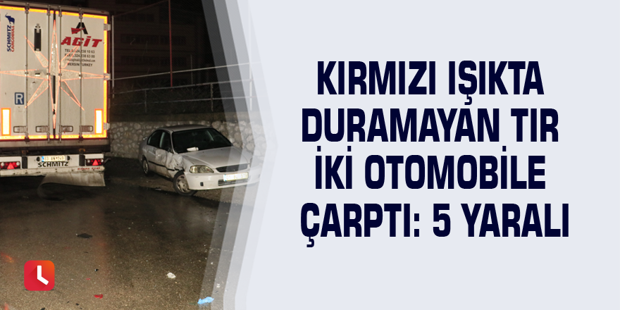 Kırmızı ışıkta duramayan TIR iki otomobile çarptı: 5 yaralı