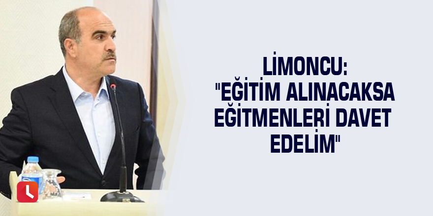 Limoncu: "Eğitim alınacaksa eğitmenleri davet edelim"