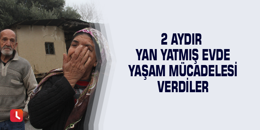 2 aydır yan yatmış evde yaşam mücadelesi verdiler