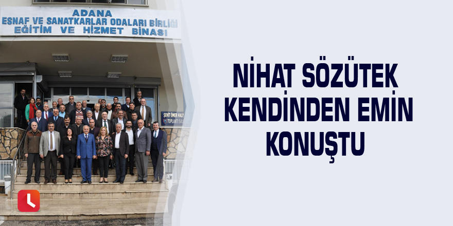 Nihat Sözütek kendinden emin konuştu