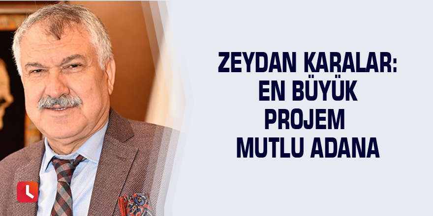 Zeydan Karalar: En büyük projem mutlu Adana