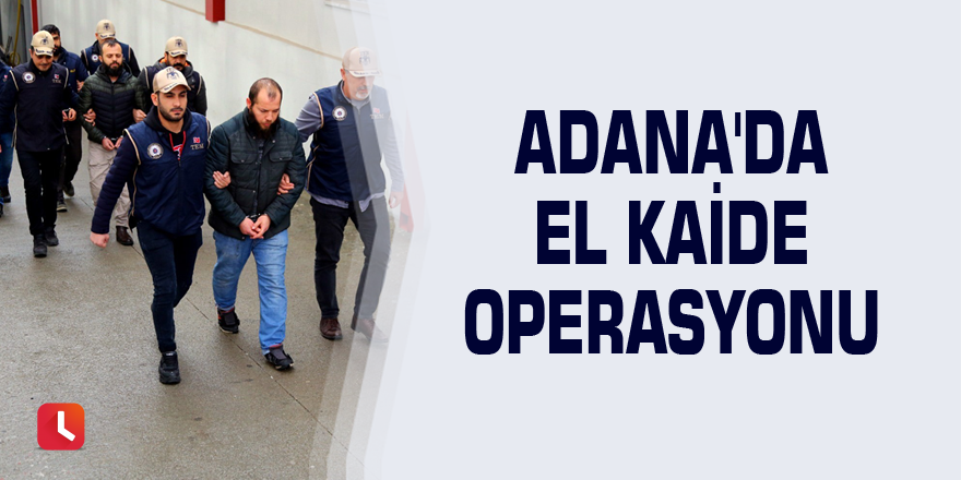 Adana'da El Kaide operasyonu