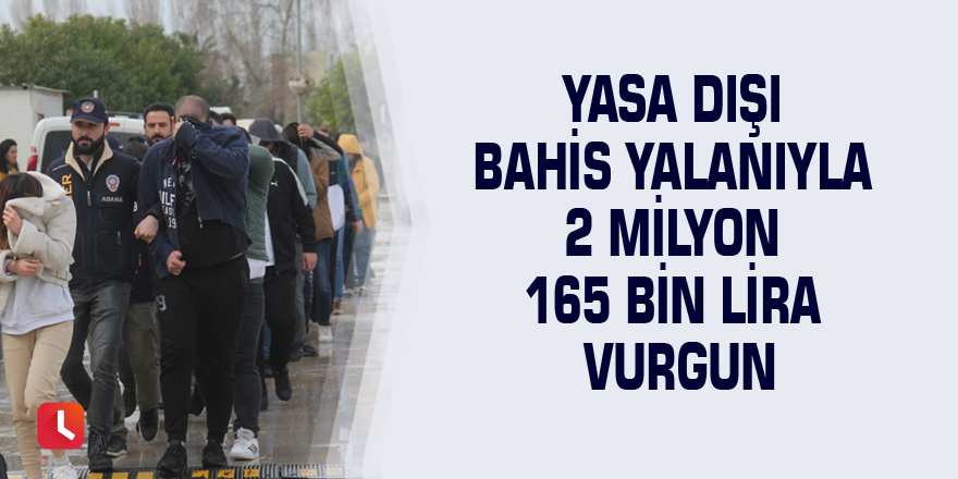 Yasa dışı bahis yalanıyla 2 milyon 165 bin lira vurgun