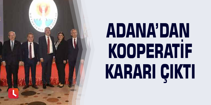 Adana’dan kooperatif kararı çıktı