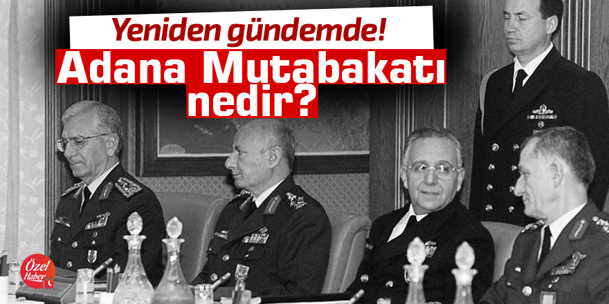 Adana Mutabakatı nedir? Neden önemli?