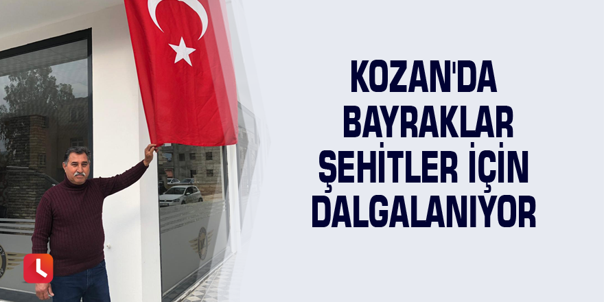 Kozan'da bayraklar şehitler için dalgalanıyor