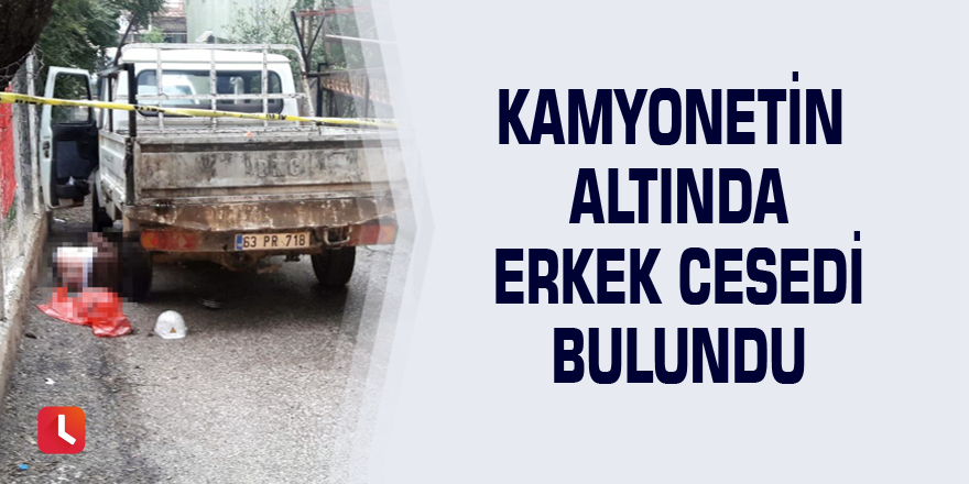 Kamyonetin altında erkek cesedi bulundu