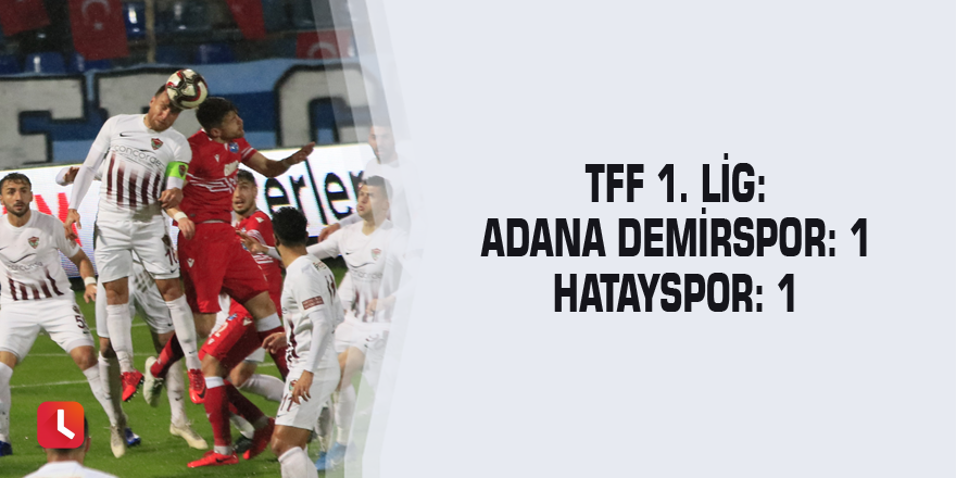 TFF 1. Lig: Adana Demirspor: 1 Hatayspor: 1