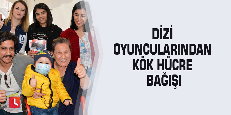 Dizi oyuncularından kök hücre bağışı