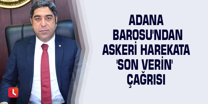 Adana Barosu'ndan askeri harekata 'Son verin' çağrısı