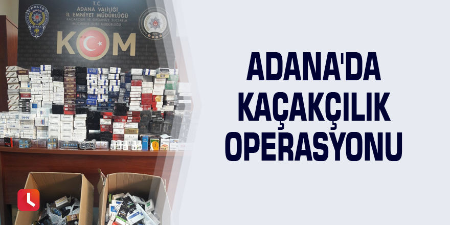 Adana'da kaçakçılık operasyonu