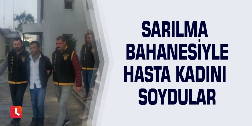 Sarılma bahanesiyle hasta kadını soydular