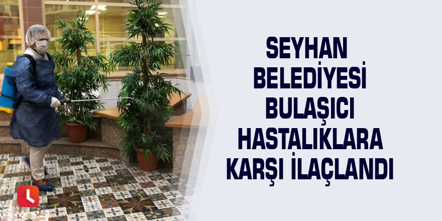 Seyhan Belediyesi bulaşıcı hastalıklara karşı ilaçlandı