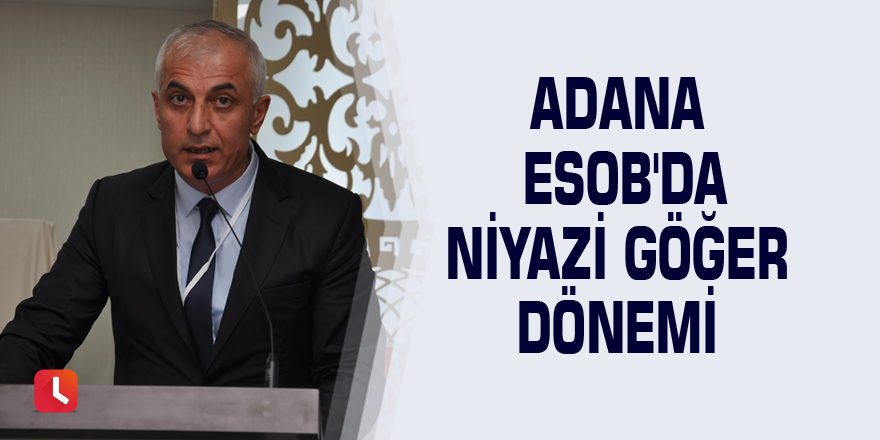 Adana ESOB'da Niyazi Göğer dönemi