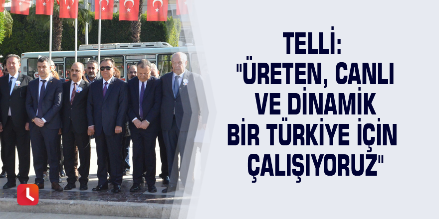 Telli: "Üreten, canlı ve dinamik bir Türkiye için çalışıyoruz"