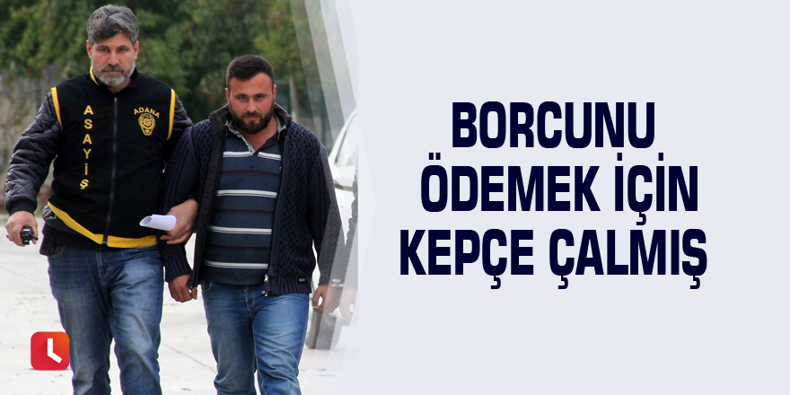 Borcunu ödemek için kepçe çalmış