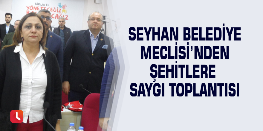 Seyhan Belediye Meclisi’nden şehitlere saygı toplantısı