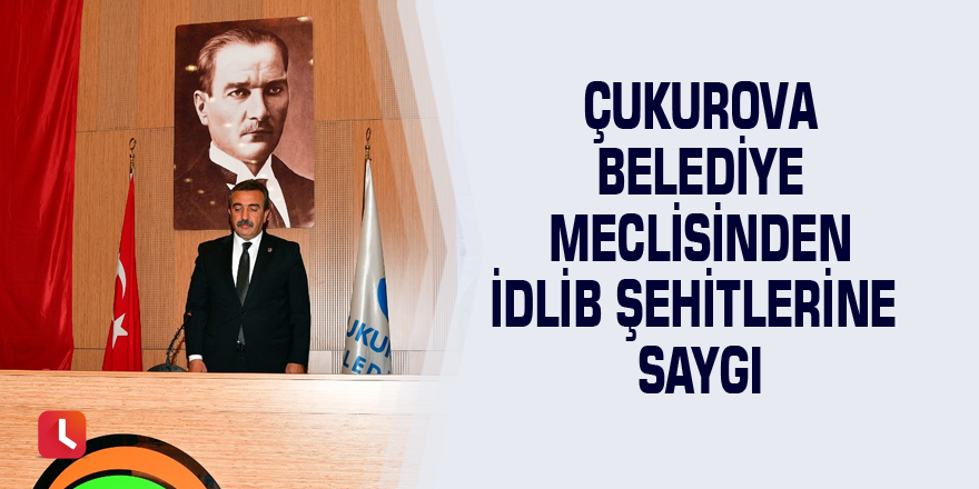 Çukurova Belediye Meclisinden İdlib şehitlerine saygı