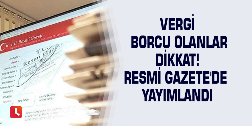 Vergi borcu olanlar dikkat! Resmi Gazete'de yayımlandı