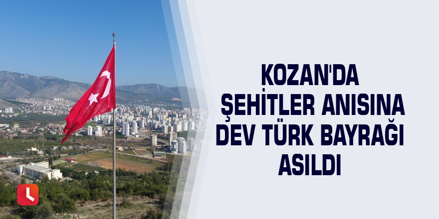 Kozan'da şehitler anısına dev Türk Bayrağı asıldı