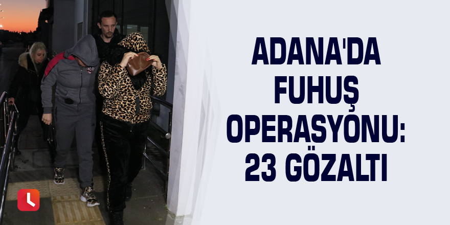 Adana'da fuhuş operasyonu: 23 gözaltı