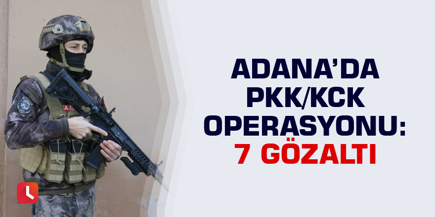 Adana’da PKK/KCK operasyonu: 7 gözaltı