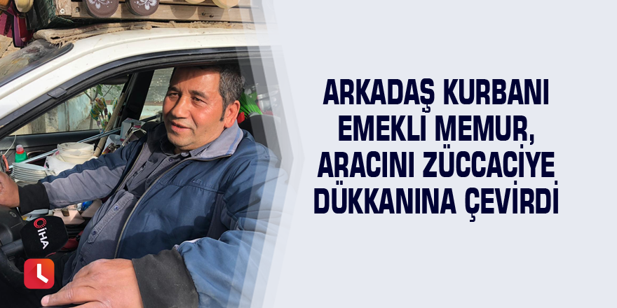 Arkadaş kurbanı emekli memur, aracını züccaciye dükkanına çevirdi