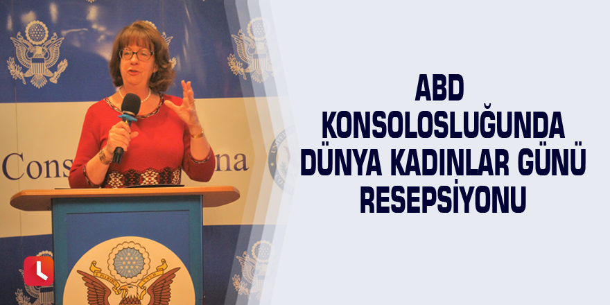 ABD Konsolosluğunda Dünya Kadınlar Günü resepsiyonu