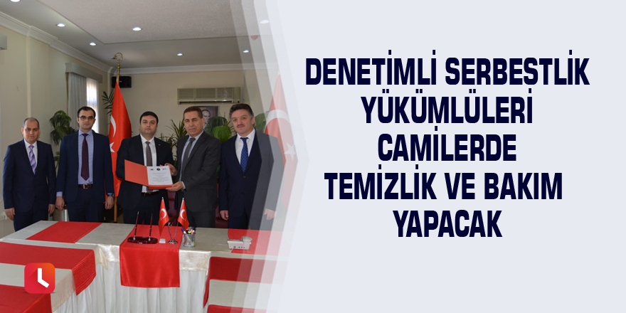 Denetimli serbestlik yükümlüleri camilerde temizlik ve bakım yapacak