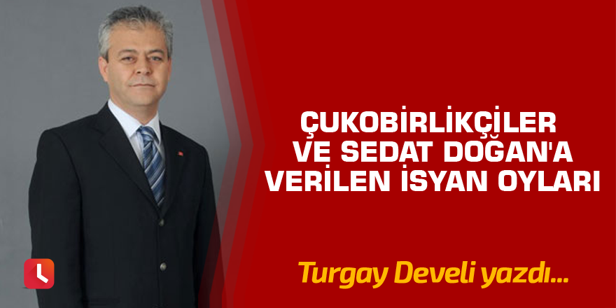 Çukobirlikçiler Ve Sedat Doğan'a Verilen İsyan Oyları