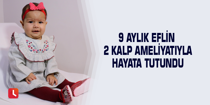 9 aylık Eflin 2 kalp ameliyatıyla hayata tutundu